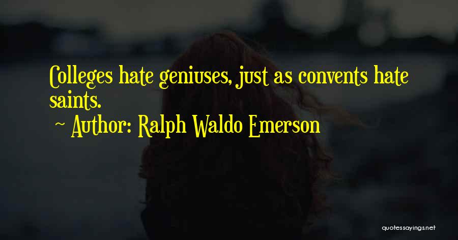 Ralph Waldo Emerson Quotes: Colleges Hate Geniuses, Just As Convents Hate Saints.