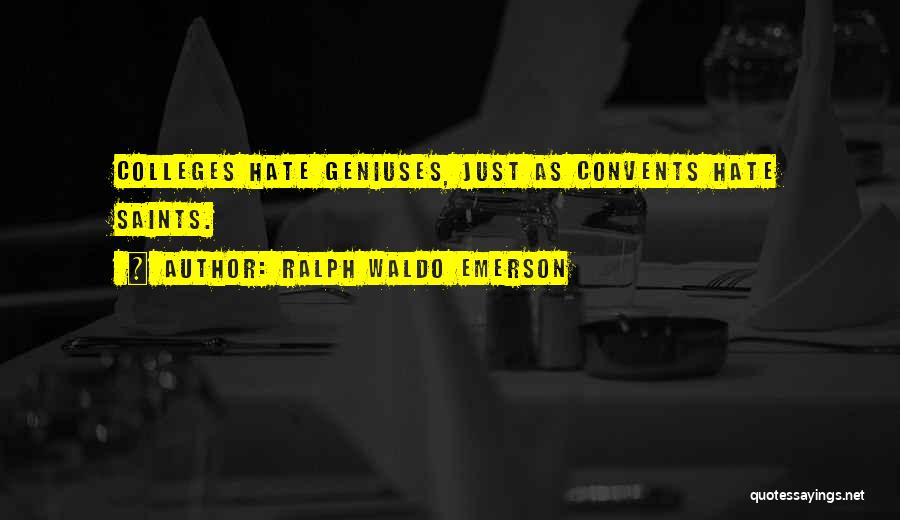 Ralph Waldo Emerson Quotes: Colleges Hate Geniuses, Just As Convents Hate Saints.