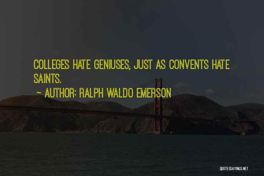 Ralph Waldo Emerson Quotes: Colleges Hate Geniuses, Just As Convents Hate Saints.