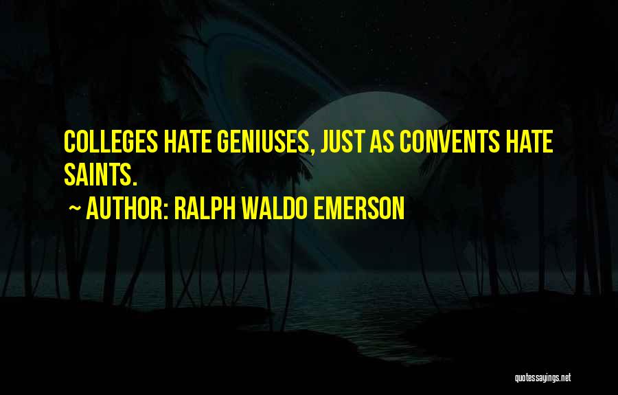 Ralph Waldo Emerson Quotes: Colleges Hate Geniuses, Just As Convents Hate Saints.