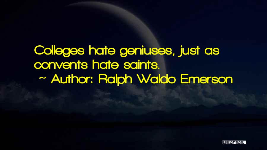 Ralph Waldo Emerson Quotes: Colleges Hate Geniuses, Just As Convents Hate Saints.