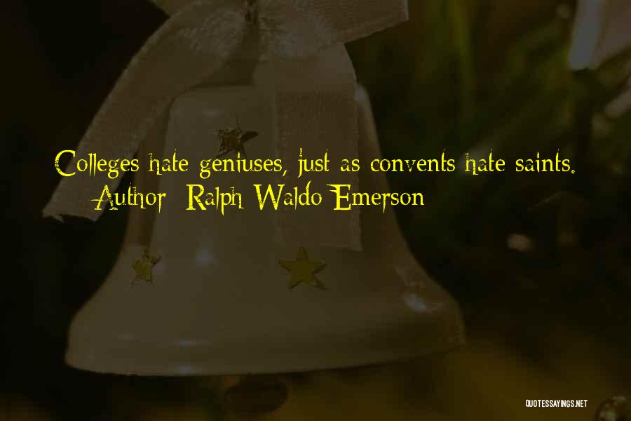 Ralph Waldo Emerson Quotes: Colleges Hate Geniuses, Just As Convents Hate Saints.