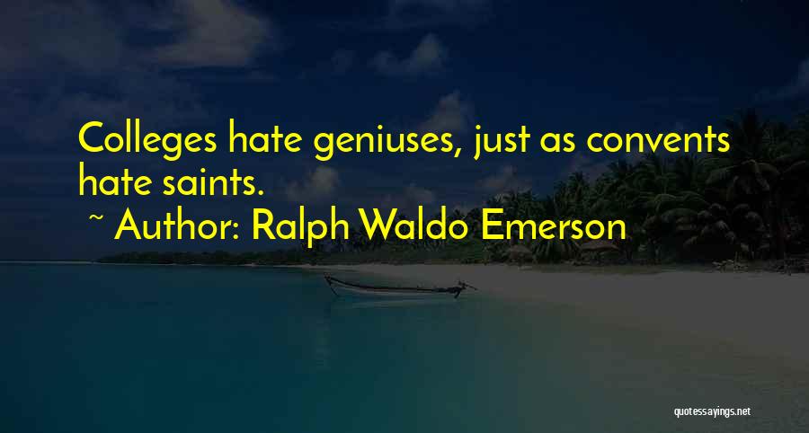 Ralph Waldo Emerson Quotes: Colleges Hate Geniuses, Just As Convents Hate Saints.
