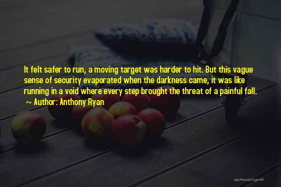 Anthony Ryan Quotes: It Felt Safer To Run, A Moving Target Was Harder To Hit. But This Vague Sense Of Security Evaporated When