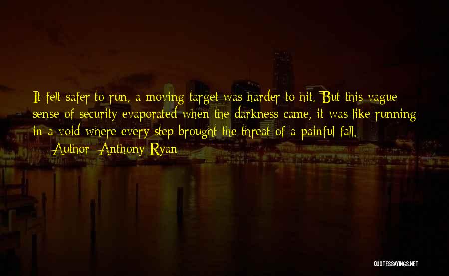 Anthony Ryan Quotes: It Felt Safer To Run, A Moving Target Was Harder To Hit. But This Vague Sense Of Security Evaporated When