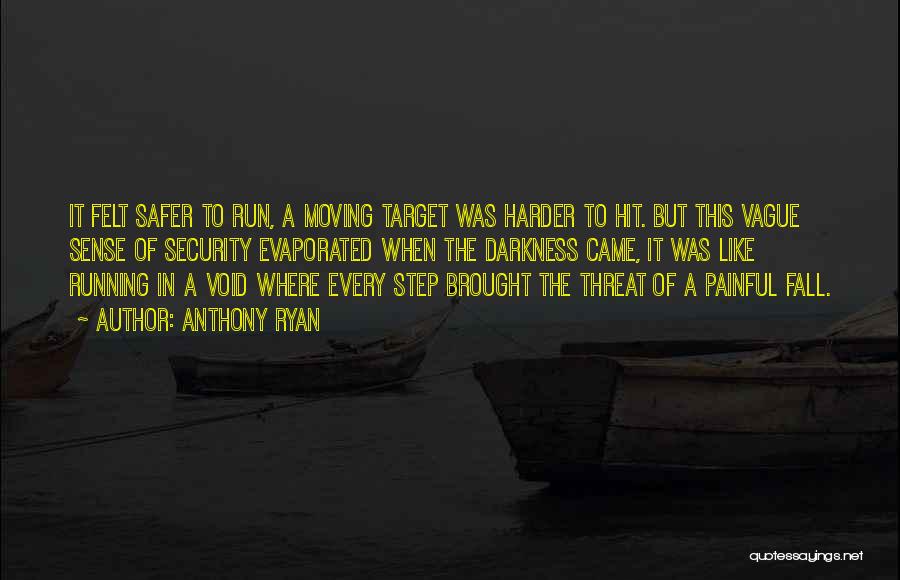 Anthony Ryan Quotes: It Felt Safer To Run, A Moving Target Was Harder To Hit. But This Vague Sense Of Security Evaporated When