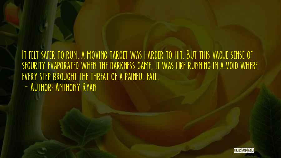 Anthony Ryan Quotes: It Felt Safer To Run, A Moving Target Was Harder To Hit. But This Vague Sense Of Security Evaporated When