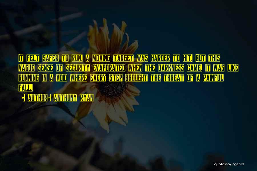 Anthony Ryan Quotes: It Felt Safer To Run, A Moving Target Was Harder To Hit. But This Vague Sense Of Security Evaporated When