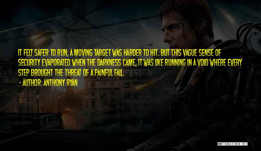 Anthony Ryan Quotes: It Felt Safer To Run, A Moving Target Was Harder To Hit. But This Vague Sense Of Security Evaporated When