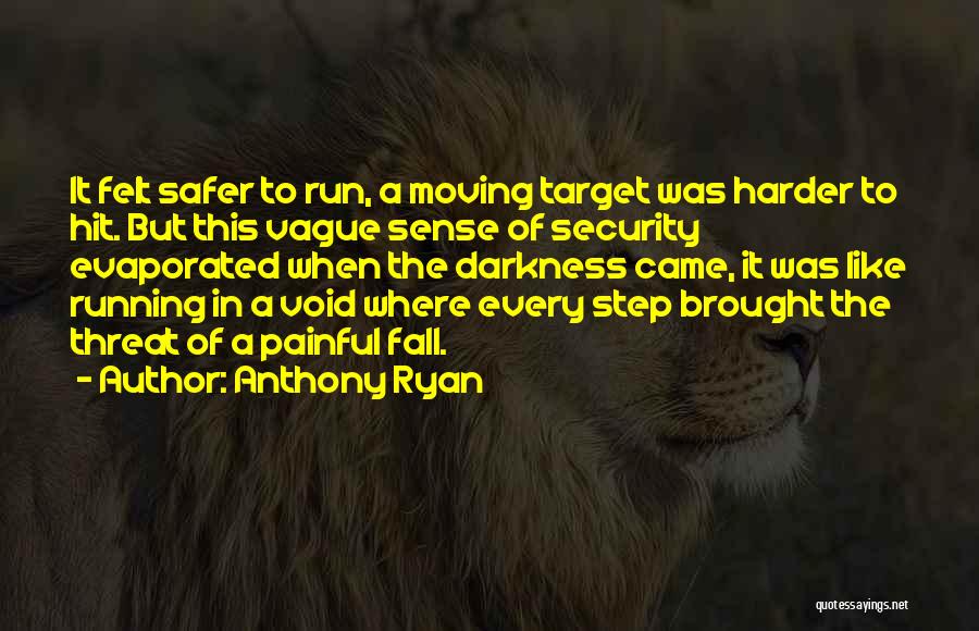 Anthony Ryan Quotes: It Felt Safer To Run, A Moving Target Was Harder To Hit. But This Vague Sense Of Security Evaporated When