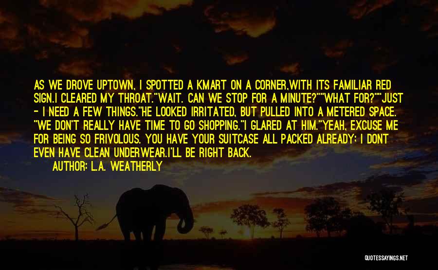 L.A. Weatherly Quotes: As We Drove Uptown, I Spotted A Kmart On A Corner,with Its Familiar Red Sign.i Cleared My Throat.wait. Can We