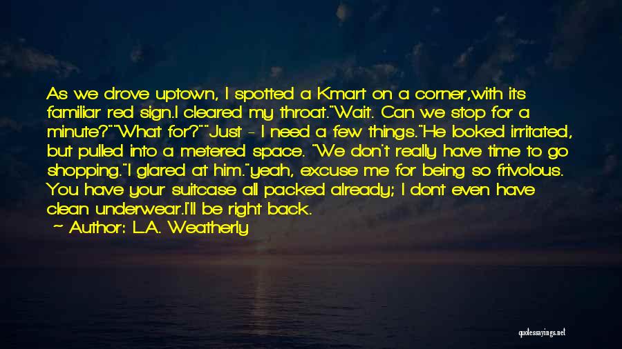L.A. Weatherly Quotes: As We Drove Uptown, I Spotted A Kmart On A Corner,with Its Familiar Red Sign.i Cleared My Throat.wait. Can We