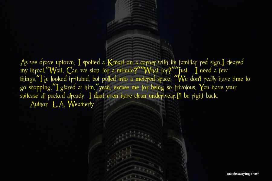 L.A. Weatherly Quotes: As We Drove Uptown, I Spotted A Kmart On A Corner,with Its Familiar Red Sign.i Cleared My Throat.wait. Can We
