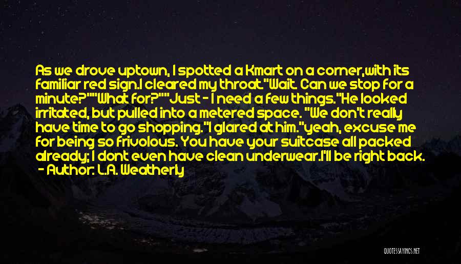 L.A. Weatherly Quotes: As We Drove Uptown, I Spotted A Kmart On A Corner,with Its Familiar Red Sign.i Cleared My Throat.wait. Can We