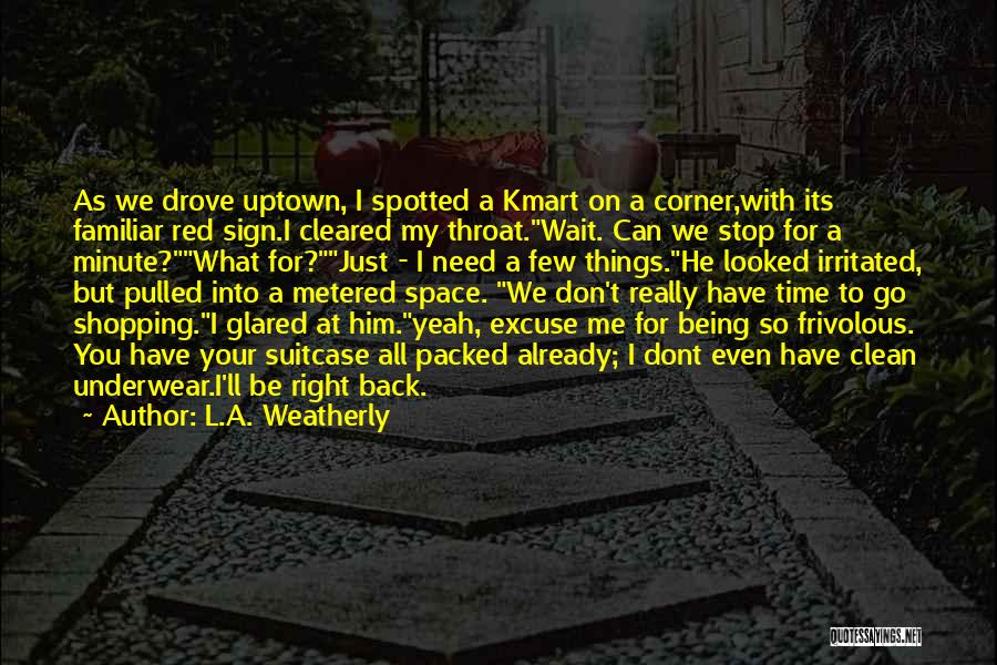 L.A. Weatherly Quotes: As We Drove Uptown, I Spotted A Kmart On A Corner,with Its Familiar Red Sign.i Cleared My Throat.wait. Can We