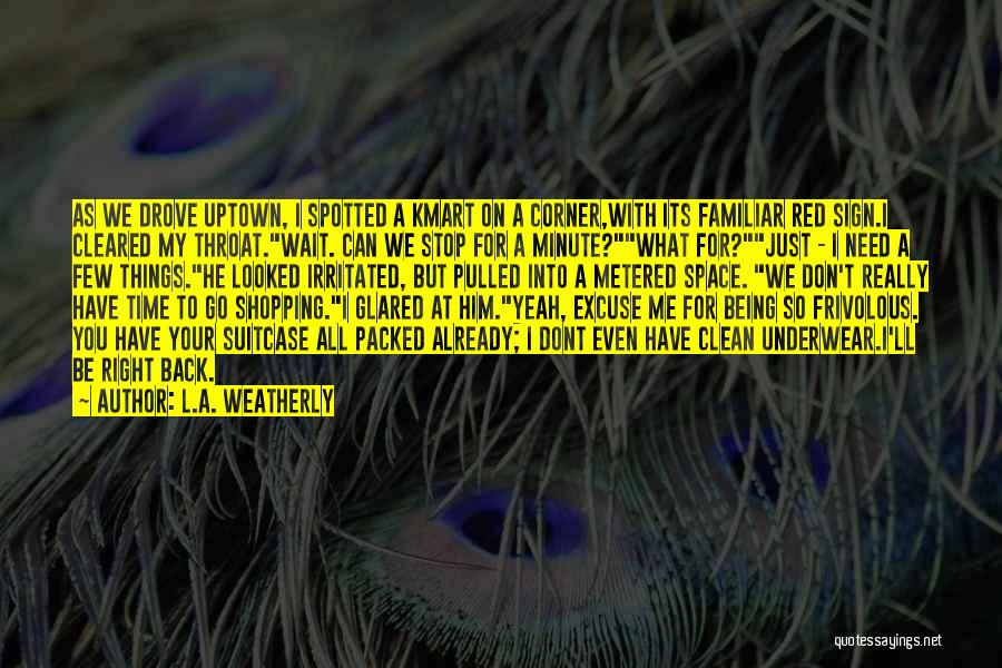 L.A. Weatherly Quotes: As We Drove Uptown, I Spotted A Kmart On A Corner,with Its Familiar Red Sign.i Cleared My Throat.wait. Can We