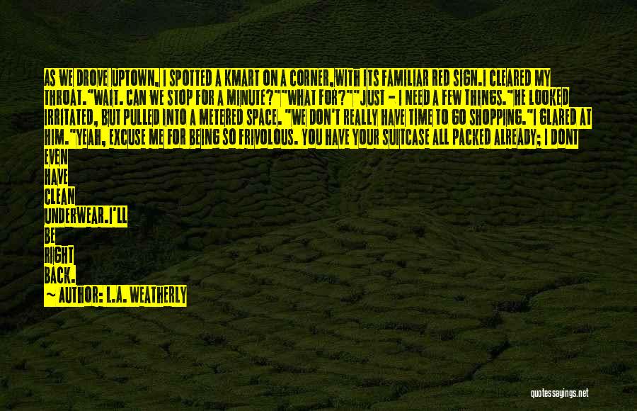 L.A. Weatherly Quotes: As We Drove Uptown, I Spotted A Kmart On A Corner,with Its Familiar Red Sign.i Cleared My Throat.wait. Can We