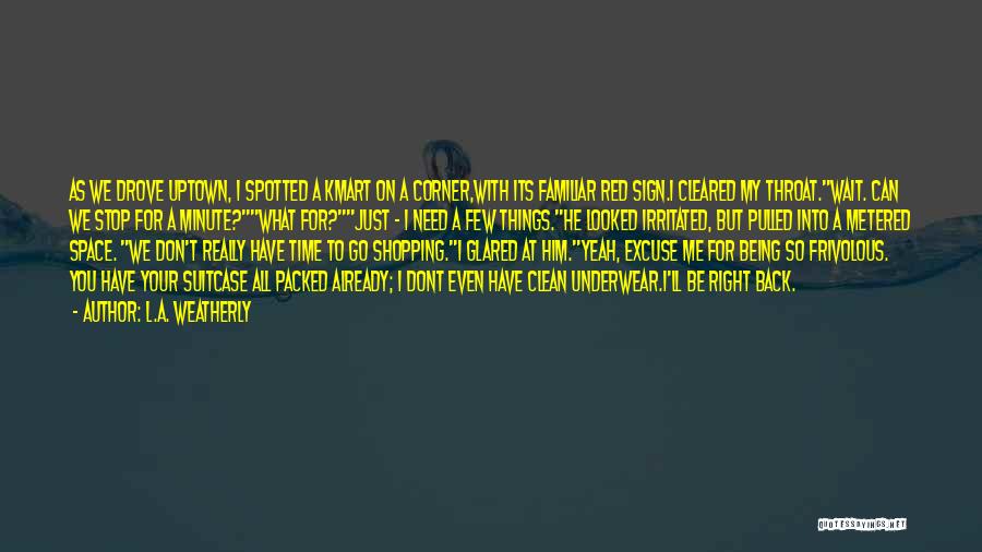 L.A. Weatherly Quotes: As We Drove Uptown, I Spotted A Kmart On A Corner,with Its Familiar Red Sign.i Cleared My Throat.wait. Can We