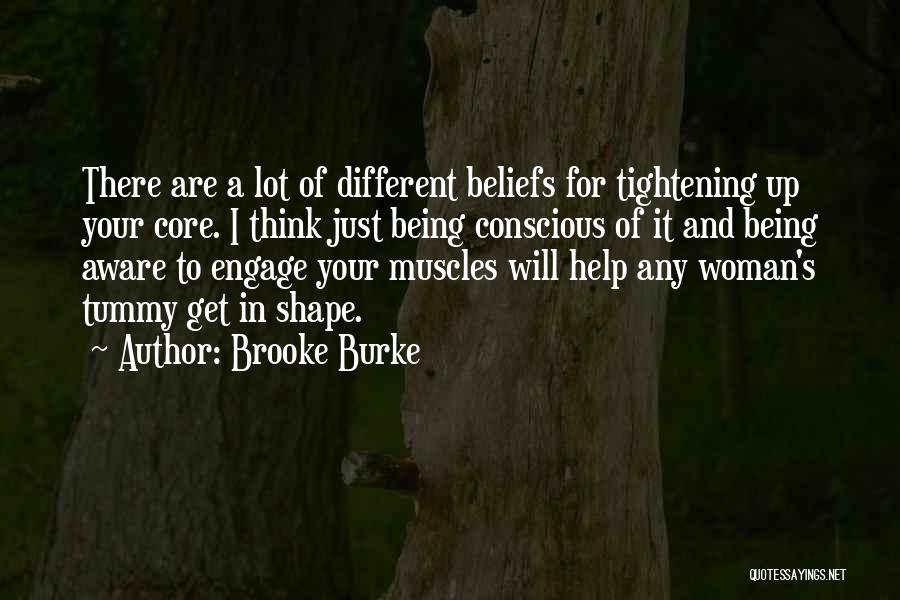 Brooke Burke Quotes: There Are A Lot Of Different Beliefs For Tightening Up Your Core. I Think Just Being Conscious Of It And