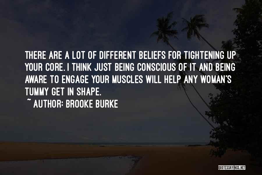 Brooke Burke Quotes: There Are A Lot Of Different Beliefs For Tightening Up Your Core. I Think Just Being Conscious Of It And