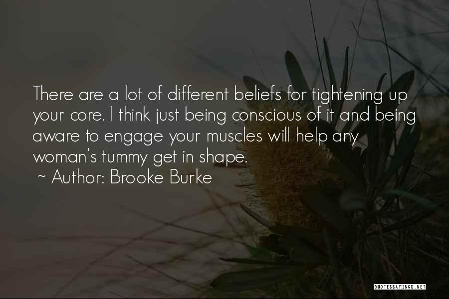 Brooke Burke Quotes: There Are A Lot Of Different Beliefs For Tightening Up Your Core. I Think Just Being Conscious Of It And