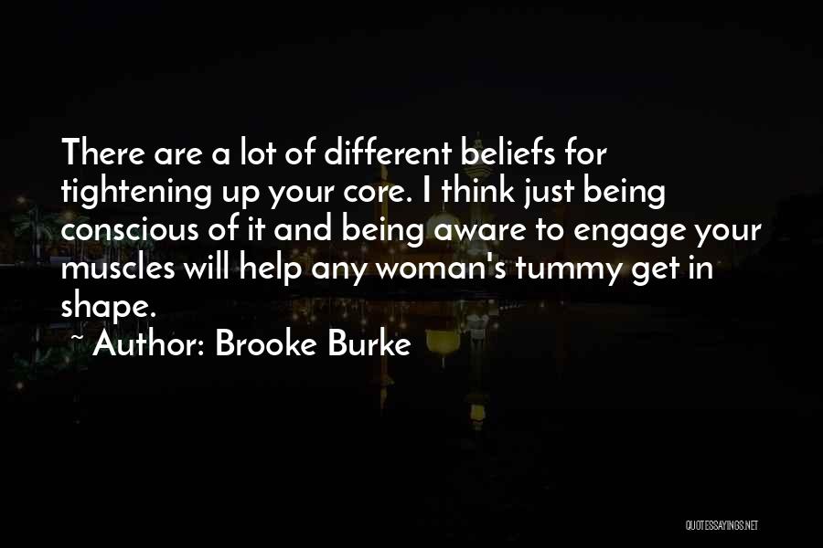 Brooke Burke Quotes: There Are A Lot Of Different Beliefs For Tightening Up Your Core. I Think Just Being Conscious Of It And