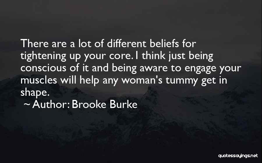 Brooke Burke Quotes: There Are A Lot Of Different Beliefs For Tightening Up Your Core. I Think Just Being Conscious Of It And