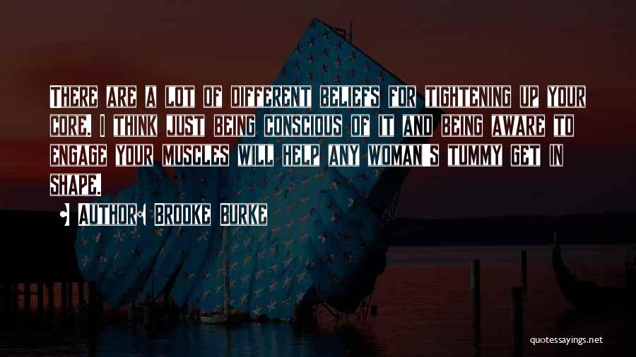 Brooke Burke Quotes: There Are A Lot Of Different Beliefs For Tightening Up Your Core. I Think Just Being Conscious Of It And