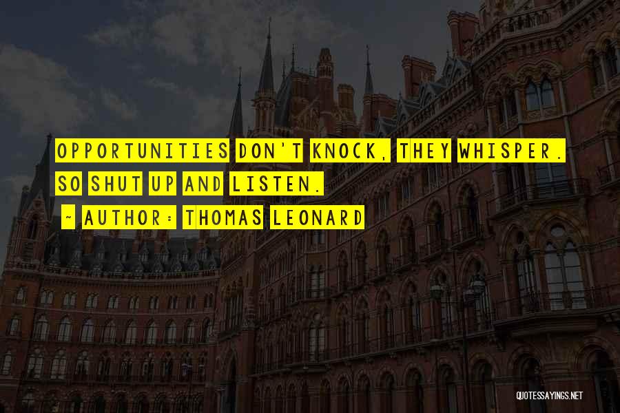 Thomas Leonard Quotes: Opportunities Don't Knock, They Whisper. So Shut Up And Listen.