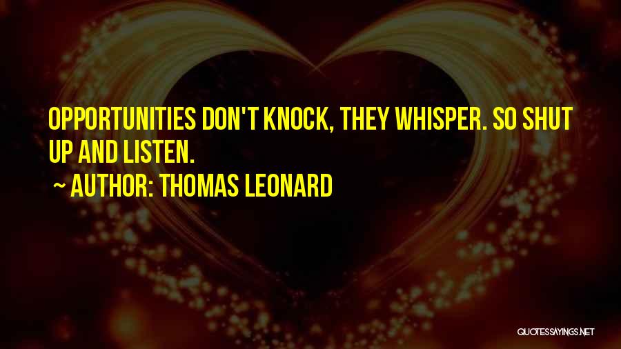 Thomas Leonard Quotes: Opportunities Don't Knock, They Whisper. So Shut Up And Listen.