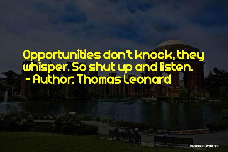 Thomas Leonard Quotes: Opportunities Don't Knock, They Whisper. So Shut Up And Listen.