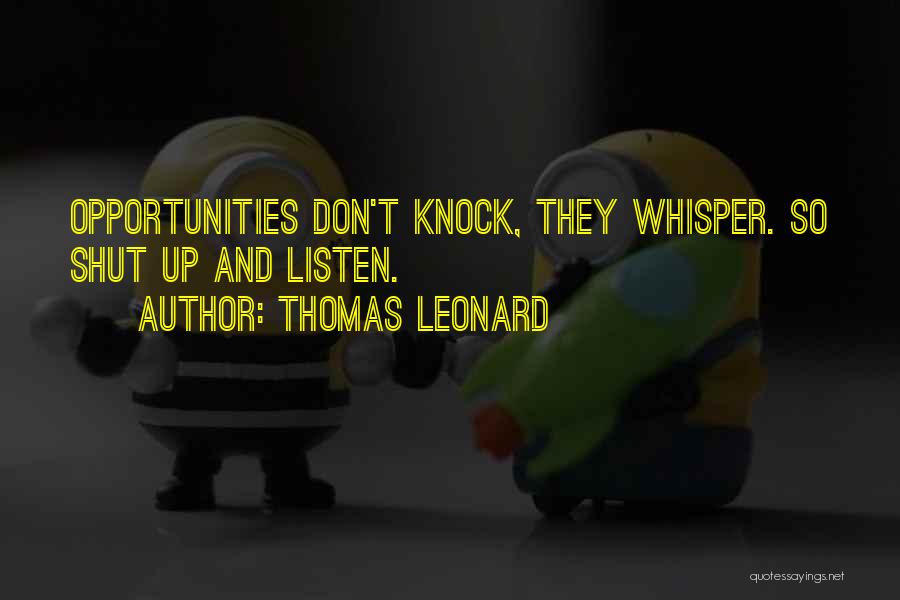 Thomas Leonard Quotes: Opportunities Don't Knock, They Whisper. So Shut Up And Listen.