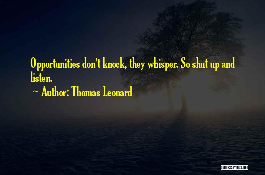 Thomas Leonard Quotes: Opportunities Don't Knock, They Whisper. So Shut Up And Listen.