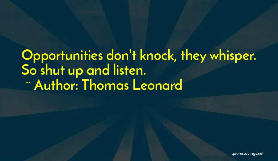 Thomas Leonard Quotes: Opportunities Don't Knock, They Whisper. So Shut Up And Listen.