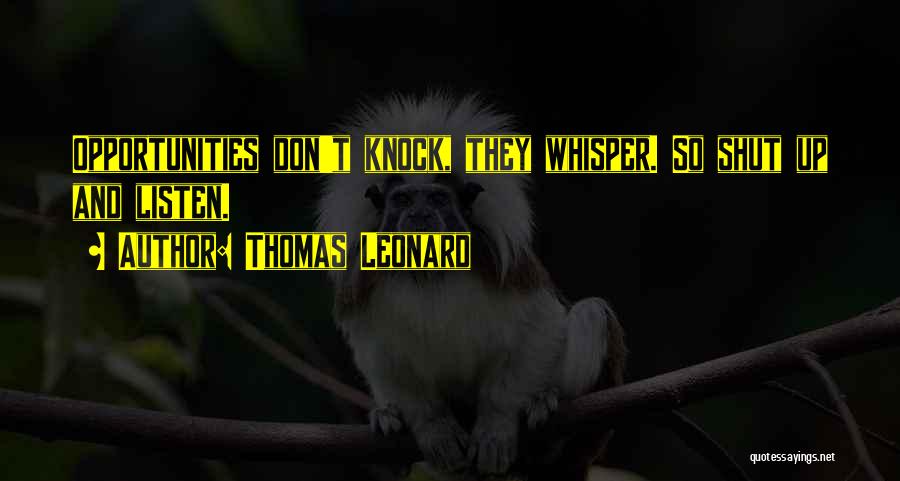 Thomas Leonard Quotes: Opportunities Don't Knock, They Whisper. So Shut Up And Listen.