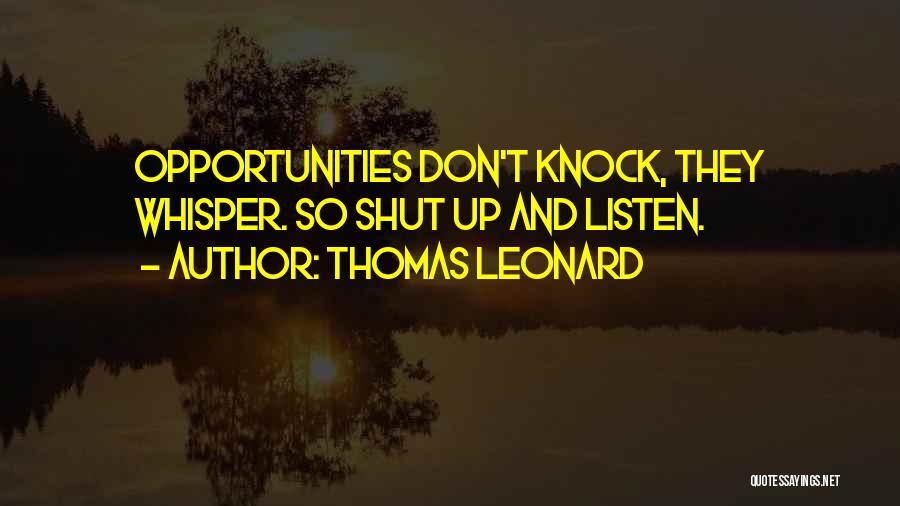 Thomas Leonard Quotes: Opportunities Don't Knock, They Whisper. So Shut Up And Listen.