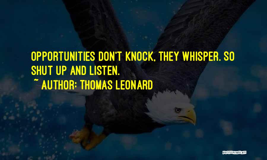 Thomas Leonard Quotes: Opportunities Don't Knock, They Whisper. So Shut Up And Listen.