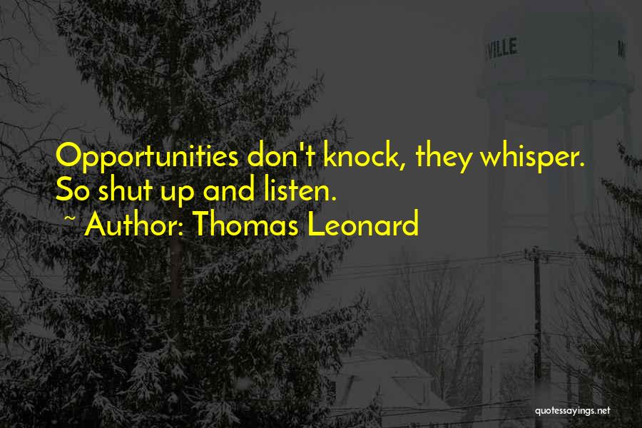Thomas Leonard Quotes: Opportunities Don't Knock, They Whisper. So Shut Up And Listen.