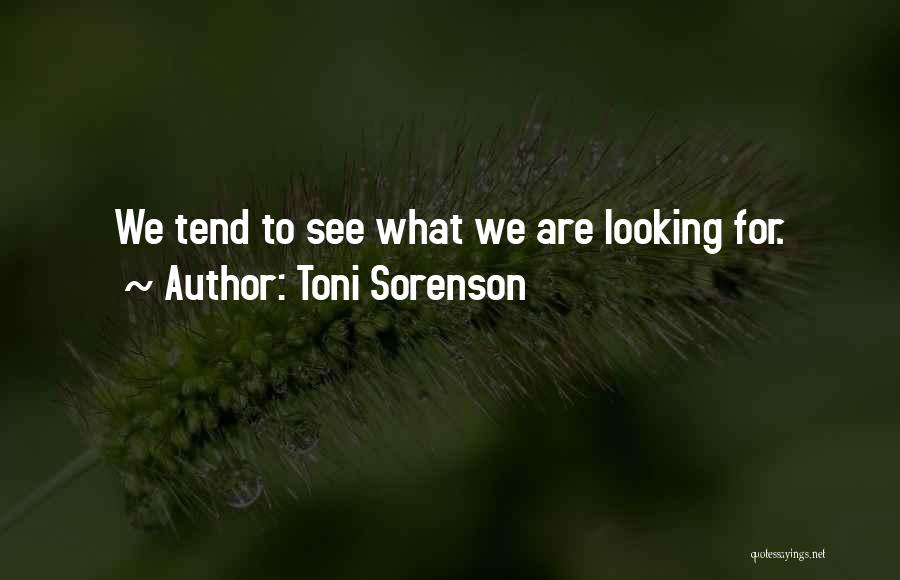 Toni Sorenson Quotes: We Tend To See What We Are Looking For.
