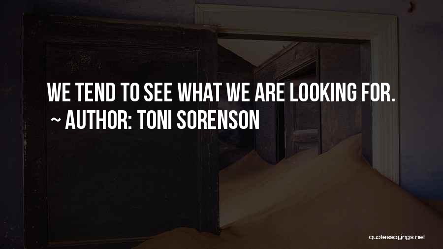 Toni Sorenson Quotes: We Tend To See What We Are Looking For.