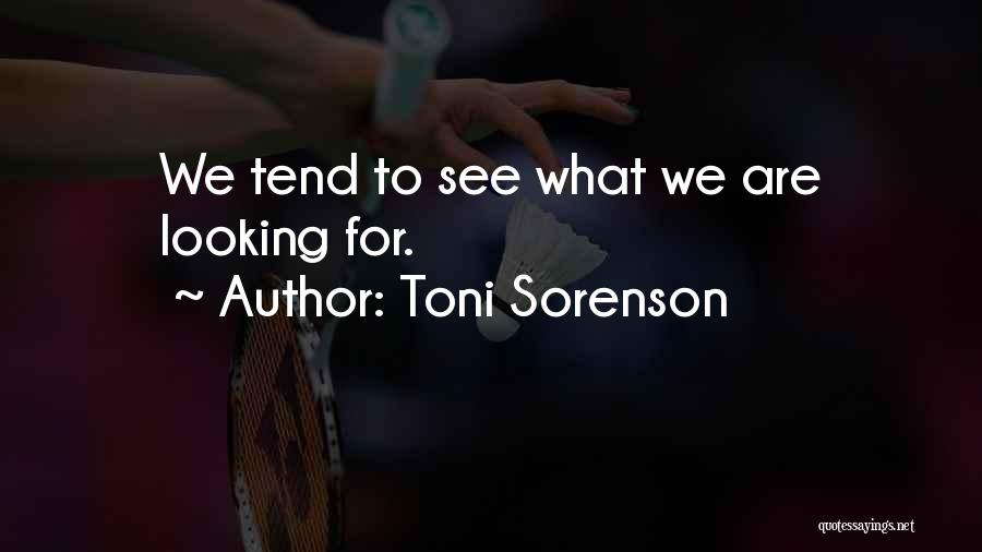 Toni Sorenson Quotes: We Tend To See What We Are Looking For.