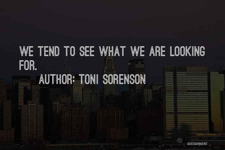 Toni Sorenson Quotes: We Tend To See What We Are Looking For.
