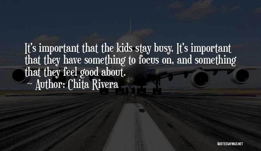 Chita Rivera Quotes: It's Important That The Kids Stay Busy. It's Important That They Have Something To Focus On, And Something That They