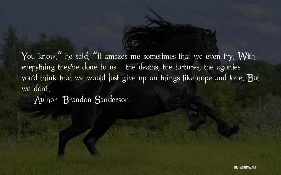 Brandon Sanderson Quotes: You Know, He Said, It Amazes Me Sometimes That We Even Try. With Everything They've Done To Us - The