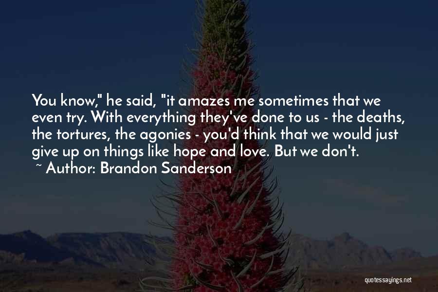 Brandon Sanderson Quotes: You Know, He Said, It Amazes Me Sometimes That We Even Try. With Everything They've Done To Us - The