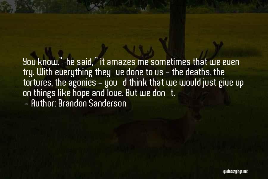 Brandon Sanderson Quotes: You Know, He Said, It Amazes Me Sometimes That We Even Try. With Everything They've Done To Us - The