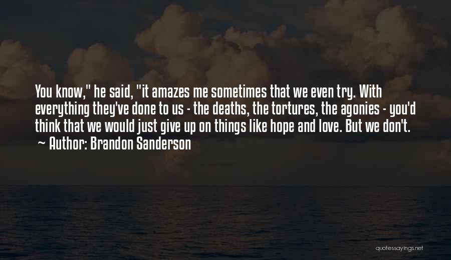 Brandon Sanderson Quotes: You Know, He Said, It Amazes Me Sometimes That We Even Try. With Everything They've Done To Us - The