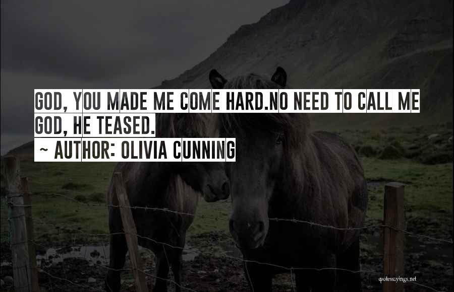 Olivia Cunning Quotes: God, You Made Me Come Hard.no Need To Call Me God, He Teased.