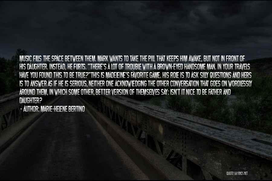 Marie-Helene Bertino Quotes: Music Fills The Space Between Them. Mark Wants To Take The Pill That Keeps Him Awake, But Not In Front