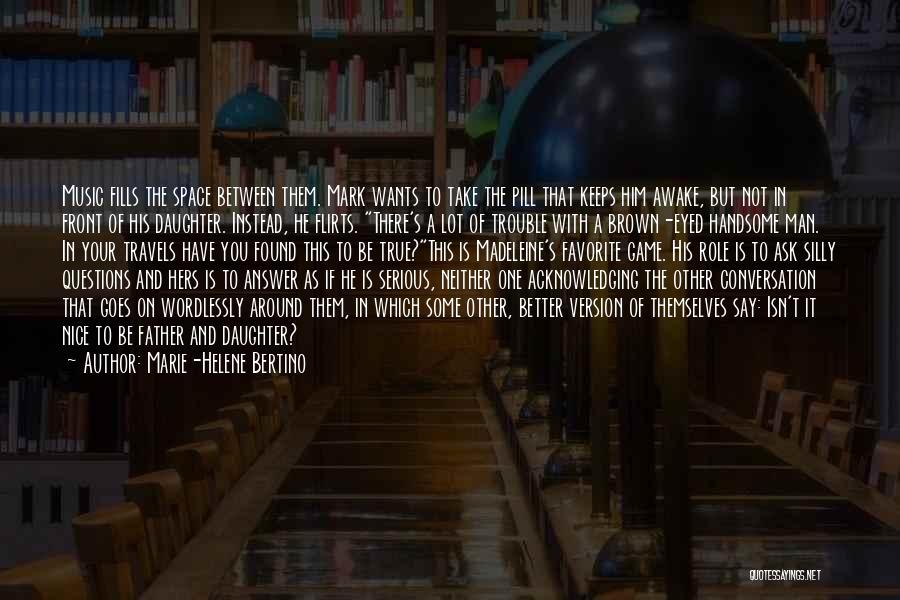 Marie-Helene Bertino Quotes: Music Fills The Space Between Them. Mark Wants To Take The Pill That Keeps Him Awake, But Not In Front